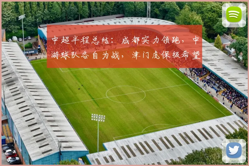 中超半程总结：成都实力领跑，中游球队各自为战，津门虎保级希望大增_蓉城_积分榜_优势