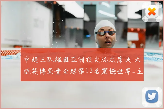 中超三队雄踞亚洲顶尖观众席次 大连英博荣登全球第13名震撼世界_主场_马德里竞技_阿森纳