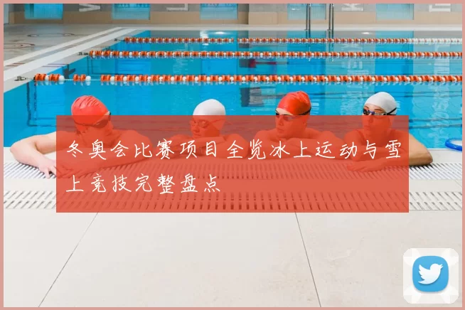冬奥会比赛项目全览冰上运动与雪上竞技完整盘点