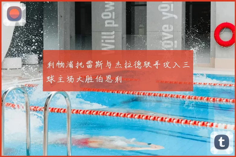 利物浦托雷斯与杰拉德联手攻入三球主场大胜伯恩利