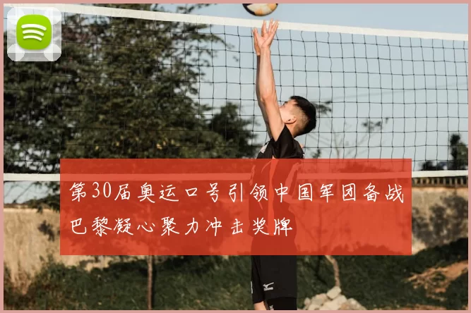 第30届奥运口号引领中国军团备战巴黎凝心聚力冲击奖牌