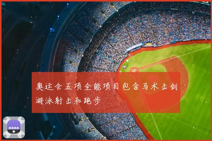 奥运会五项全能项目包含马术击剑游泳射击和跑步