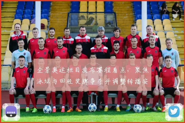 全景奥运栏目发布赛程看点，聚焦泳坛与田径奖牌争夺并调整转播安排